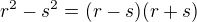 $r^2-s^2= (r-s)(r+s)$