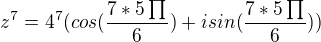 $z^{7}=4^{7}(cos(\frac{7*5\prod_{}^{}}{6})+i sin(\frac{7*5\prod_{}^{}}{6}))$
