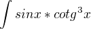 $\int_{}^{}sinx*cotg^{3}x$