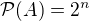 $\mathcal{P}(A) = 2^n$
