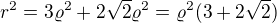 $r^{2}=3\varrho^{2}+2 \sqrt{2}\varrho ^{2}=\varrho ^{2}(3+2\sqrt{2})$