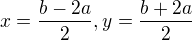 $x=\frac{b-2a}{2} , y=\frac{b+2a}{2}$