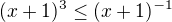 $(x+1)^{3}\le (x+1)^{-1}$