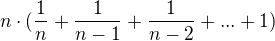 $n\cdot(\frac{1}{n}+\frac{1}{n-1}+\frac{1}{n-2}+...+1)$