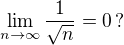 $\lim_{n\to\infty} \frac{1}{\sqrt{n}}=0\,?$