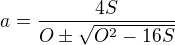 $a=\frac{4S}{O\pm \sqrt{O^2-16S}}$