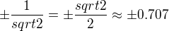 $\pm \frac{1}{sqrt{2}}=\pm \frac{sqrt{2}}{2}\approx \pm 0.707$