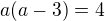 $a(a-3)=4$