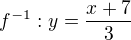 $f^{-1}:y=\frac{x+7}3$
