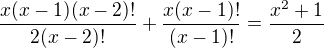 $\frac{x(x-1)(x-2)!}{2(x-2)!}+\frac{x(x-1)!}{(x-1)!}=\frac{x^2+1}{2}$