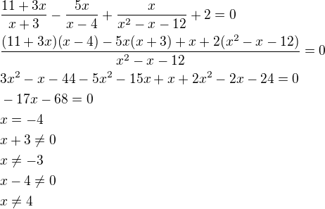 $\frac{11+3x}{x+3}-\frac{5x}{x-4}+\frac{x}{x^2-x-12}+2=0\nl\frac{(11+3x)(x-4)-5x(x+3)+x+2(x^2-x-12)}{x^2-x-12}=0\nl3x^2-x-44-5x^2-15x+x+2x^2-2x-24=0\nl-17x-68=0\nlx=-4\nlx+3\ne 0\nlx\ne -3\nlx-4\ne 0\nlx\ne 4$