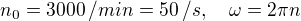 $n_0 = 3000\,/min = 50\,/s,\quad \omega = 2\pi n$