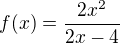 $f(x) = \frac{2x^2}{2x-4}$