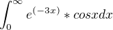 $\int_0^{\infty} e^{(-3x)} * cosxdx$