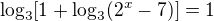 $\log_{3}[1+\log_{3}(2^x-7)]=1$
