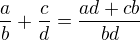 $\frac{a}{b}+\frac{c}{d} = \frac{ad+cb}{bd}$