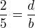$\frac{2}{5}=\frac{d}{b}$