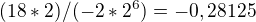 $(18*2)/(-2*2^{6})= -0,28125$