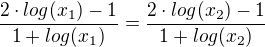 $\frac{2\cdot log(x_1)-1}{1+log(x_1)}=\frac{2\cdot log(x_2)-1}{1+log(x_2)}$