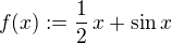 $f(x) := \frac{1}{2}\,x + \sin x$