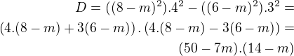 $D=((8-m)^{2}).4^2-((6-m)^{2}).3^{2}=\\\(4.(8-m)+3(6-m)\).\(4.(8-m)-3(6-m)\)=\\ (50-7m).(14-m)$