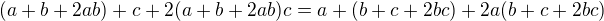 $(a+b+2ab)+c+2(a+b+2ab)c = a+(b+c+2bc)+2a(b+c+2bc)$