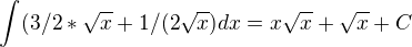 $\int(3/2*\sqrt{x}+1/(2\sqrt{x})dx = x\sqrt{x}+\sqrt{x}+C$