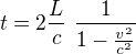 $t=2\frac{L}{c} \ \frac{1}{1- \frac{v^2}{c^2}}$