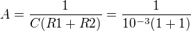 $ A = \frac{1}{C(R1 + R2)} =\frac{1}{10^{-3}(1+1)}$