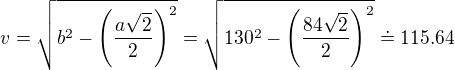 $v = \sqrt{b^2-\(\frac{a\sqrt2}{2}\)^2}=\sqrt{130^2-\(\frac{84\sqrt2}{2}\)^2}\doteq 115.64$