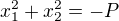 $x_1^2 + x_2^2 = -P$