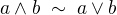 $a \wedge b \; \sim \; a \vee b$