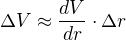 $\Delta V \approx \frac{dV}{dr}\cdot \Delta r$