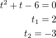 $t^2+t-6=0\\t_1=2\\t_2=-3$