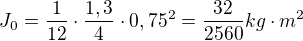 $J_{0}= \frac{1}{12}\cdot \frac{1,3}{4}\cdot 0,75^{2}=\frac{32}{2560}kg\cdot m^{2}$