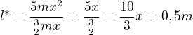 $l^{*}=\frac{5mx^{2}}{\frac{3}{2}mx}=\frac{5x}{\frac{3}{2}}=\frac{10}{3}x=0,5 m$
