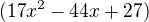 $(17x^2-44x+27)$