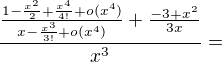 $\frac{\frac{1-\frac{x^2}{2}+\frac{x^4}{4!}+o(x^4)}{x-\frac{x^3}{3!}+o(x^4)}+\frac{-3+x^2}{3x}}{x^3}=$