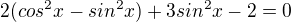 $2(cos^2x-sin^2x)+3sin^2x-2=0$