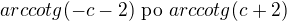 $arccotg (-c-2) \text{ po } arccotg(c+2)$