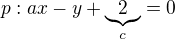 $p:ax-y+\underbrace{2}_{c}=0$