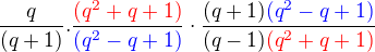 $\frac{q}{(q+1)} . \frac{\color{red}(q^2+q+1)}{\color{blue}(q^2-q+1)}\cdot \frac {(q+1)\color{blue}(q^2 - q +1)}{(q-1)\color{red}(q^2+q+1)}$