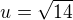 $u = \sqrt{14}$