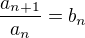 $\frac{a_{n+1}}{a_{n}} = b_n$