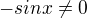 $- sinx \not =0$