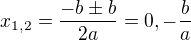 $x_{1,2}=\frac{-b\pm b}{2a}=0,-\frac{b}{a}$