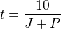 $t=\frac{10}{J+P}$