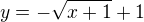 $y = -\sqrt{x+1}+1$