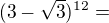 $(3-\sqrt{3})^{12}=$