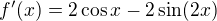 $f'(x)=2\cos x-2\sin (2x)$
